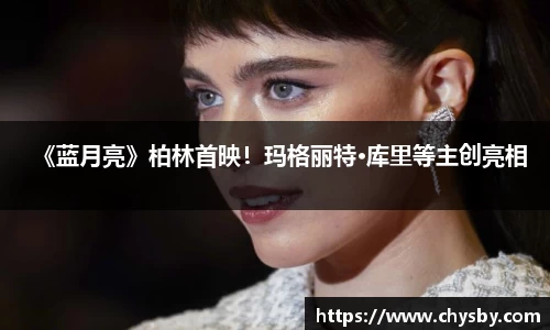 《蓝月亮》柏林首映！玛格丽特·库里等主创亮相